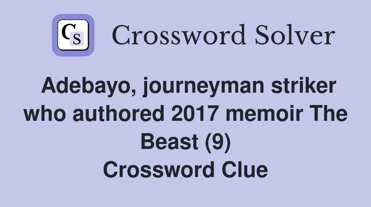 Adebayo, journeyman striker who authored 2017 memoir The Beast (9) Crossword Clue