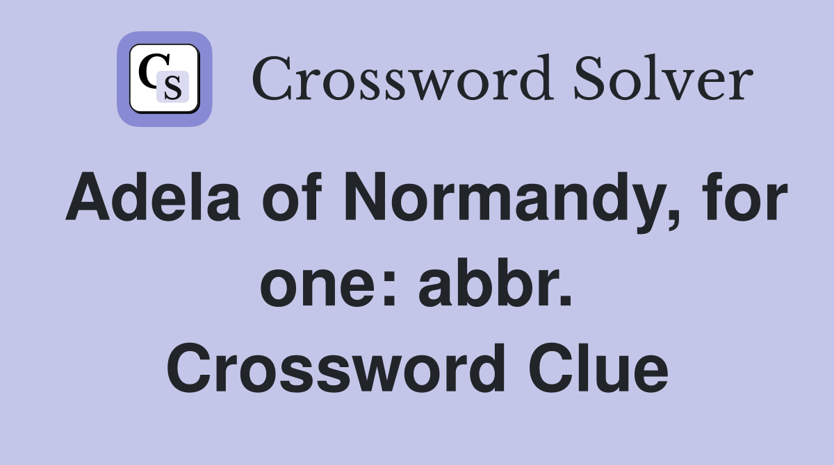 Adela of Normandy, for one: abbr. Crossword Clue