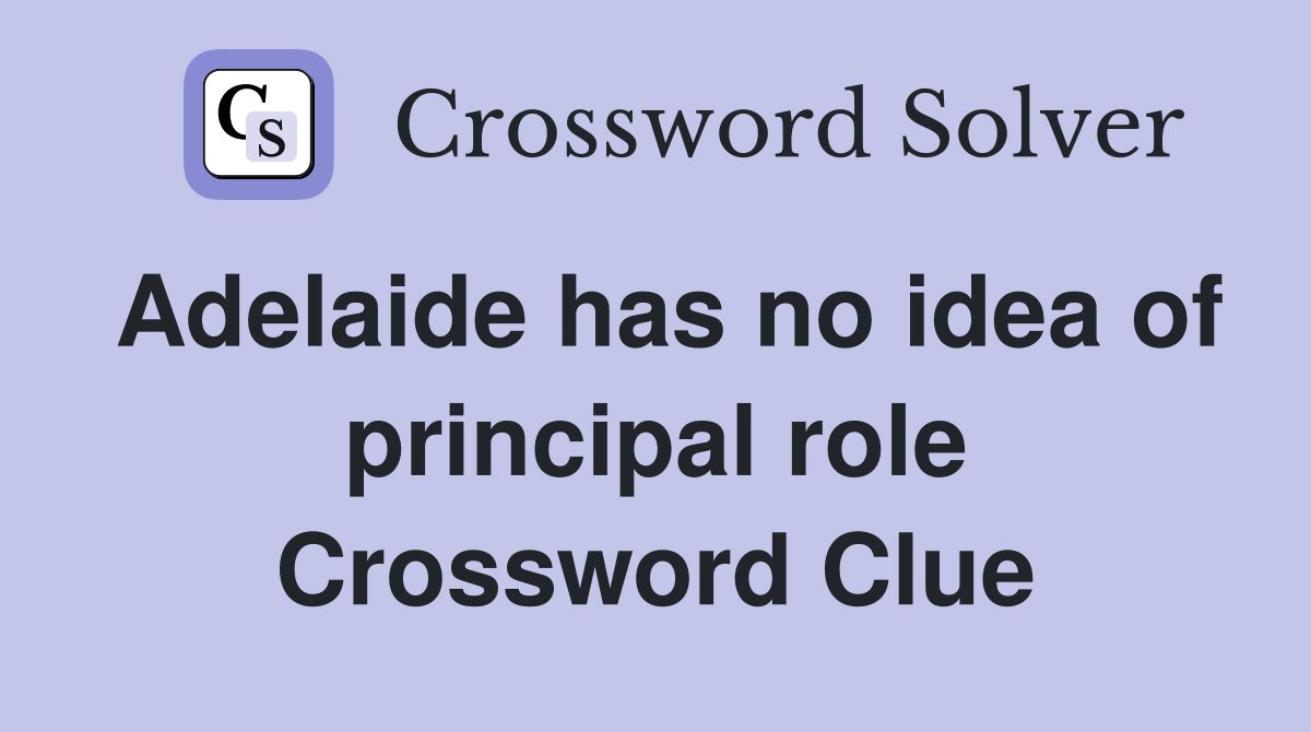 Adelaide has no idea of principal role Crossword Clue