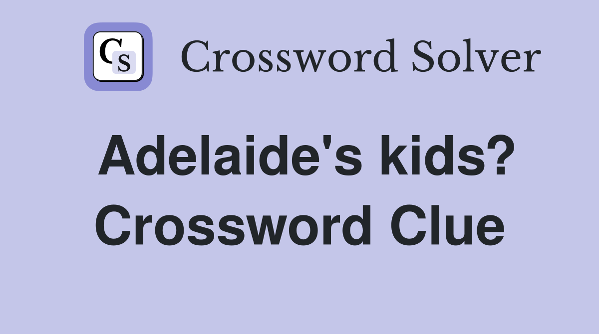 Adelaide's kids? Crossword Clue
