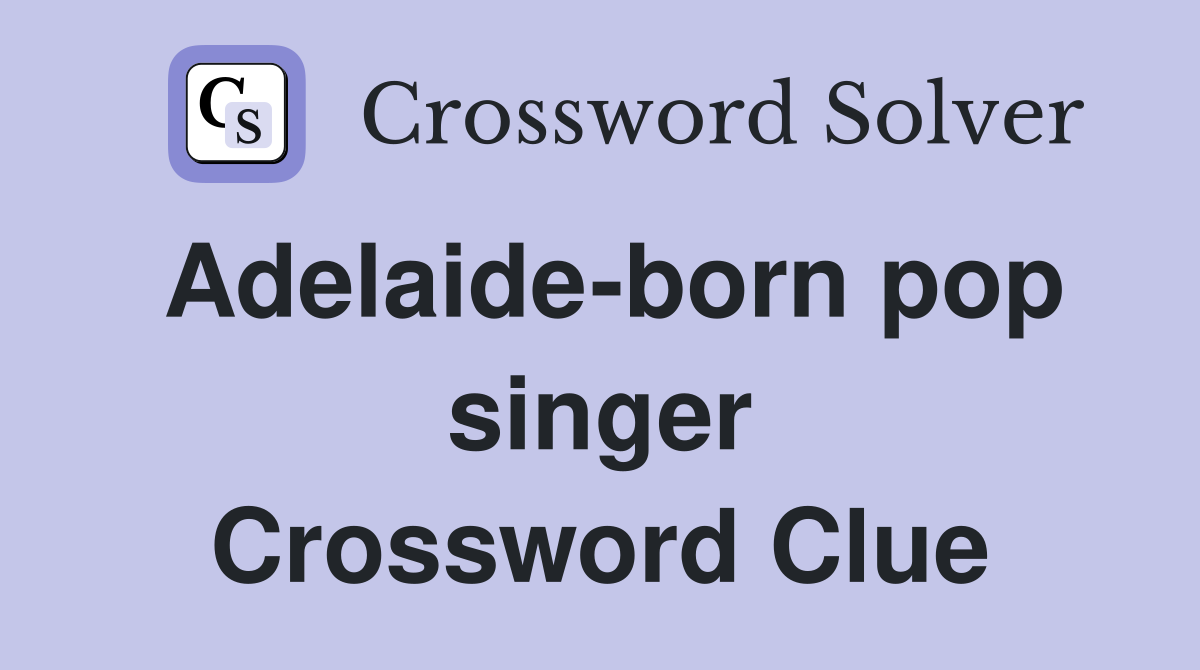 Adelaide-born pop singer Crossword Clue
