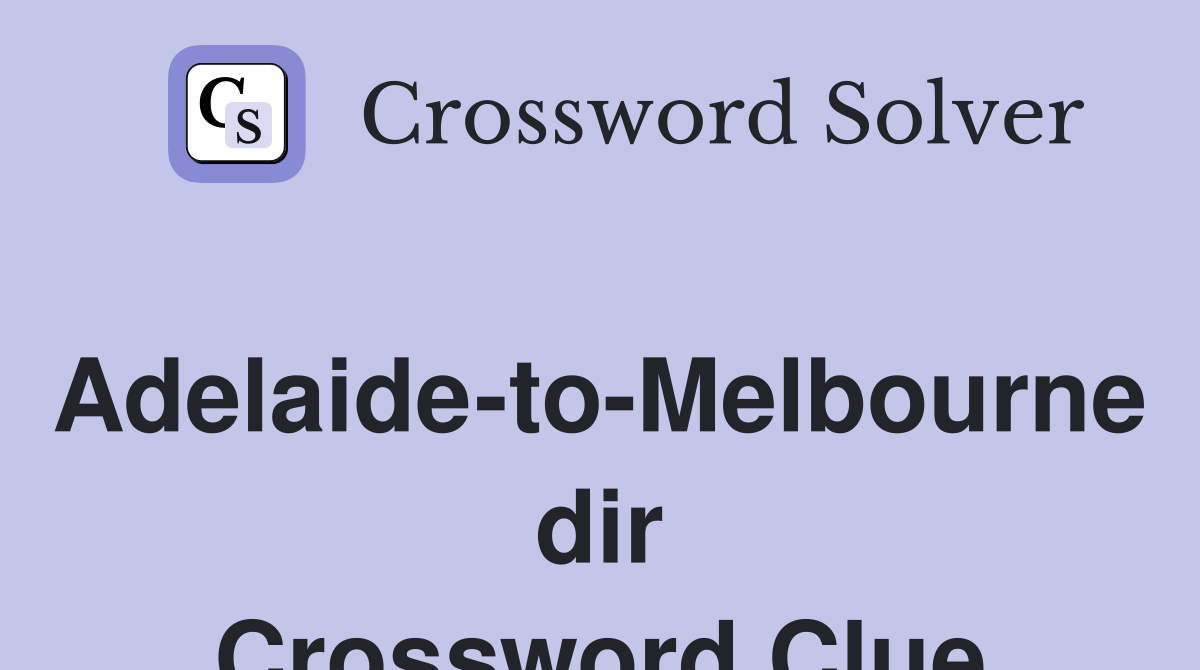 Adelaide-to-Melbourne dir Crossword Clue