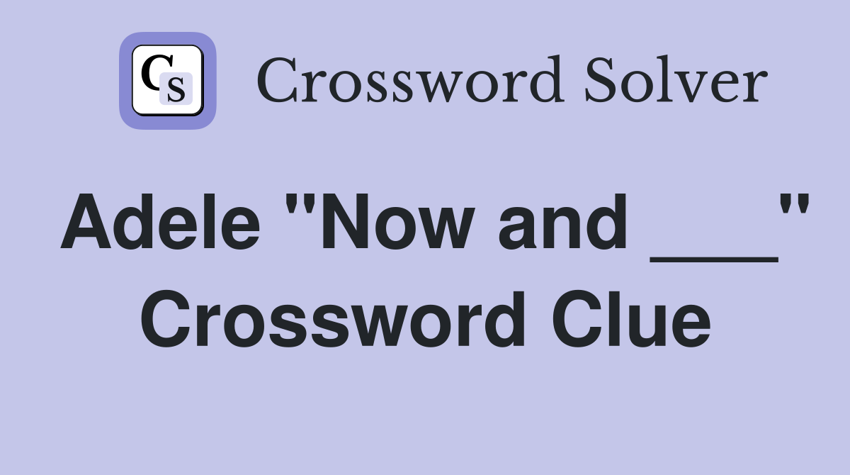 Adele "Now and ___" Crossword Clue