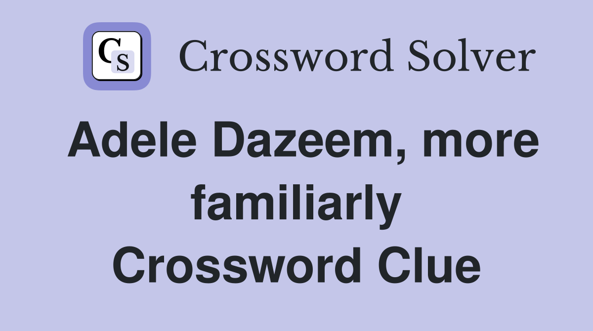 Adele Dazeem, more familiarly Crossword Clue