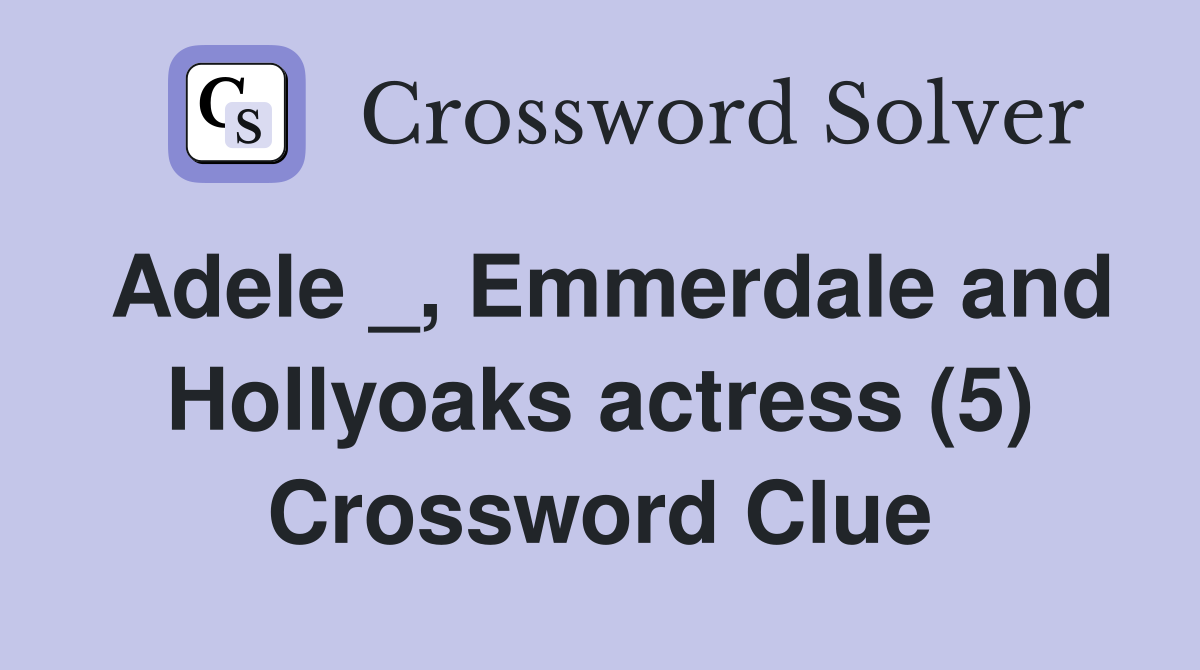 Adele _, Emmerdale and Hollyoaks actress (5) Crossword Clue