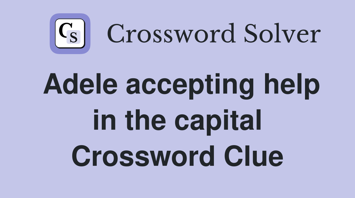 Adele accepting help in the capital Crossword Clue