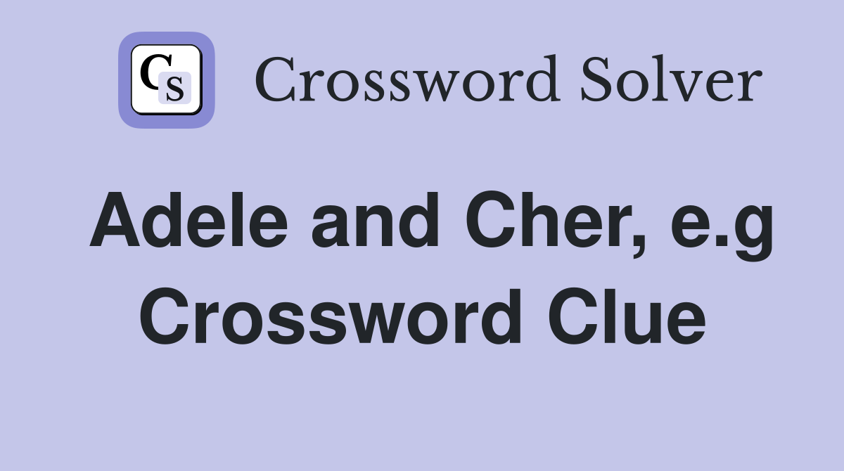 Adele and Cher, e.g Crossword Clue