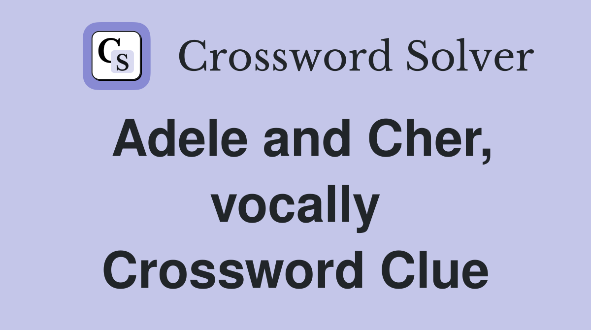 Adele and Cher, vocally Crossword Clue