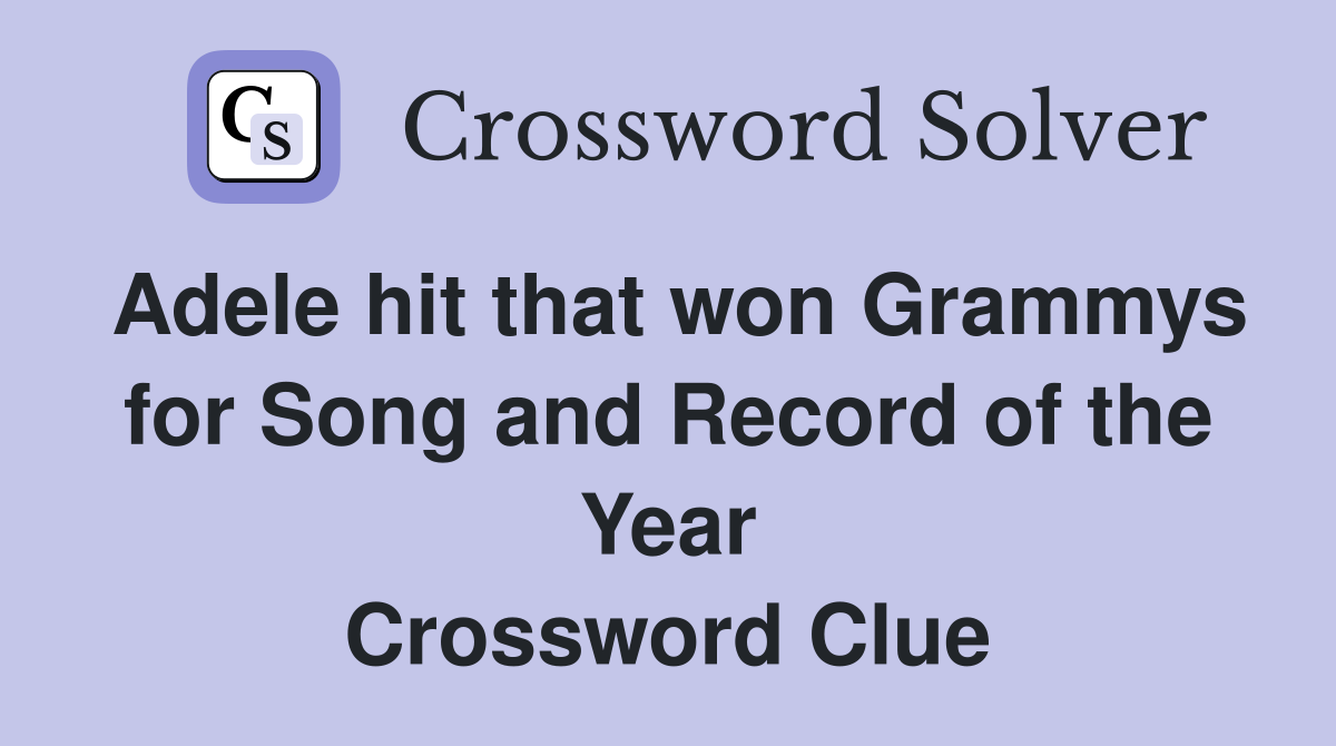 Adele hit that won Grammys for Song and Record of the Year Crossword Clue