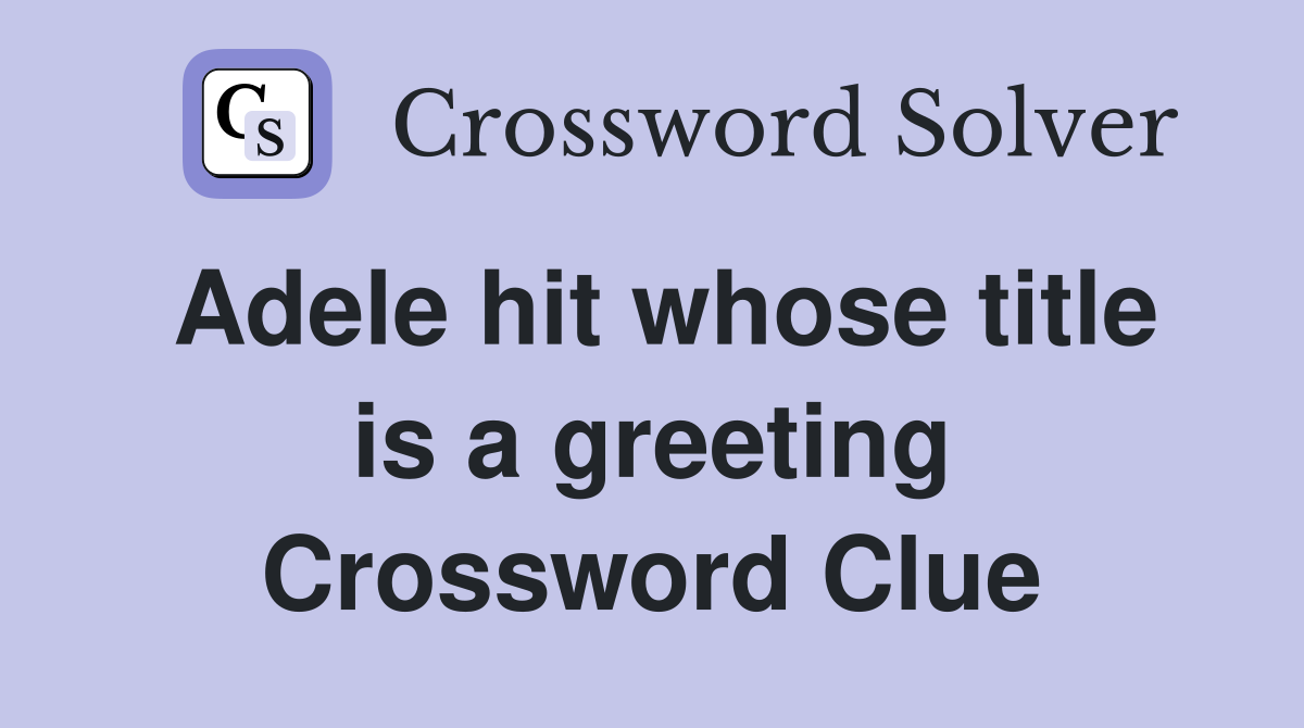 Adele hit whose title is a greeting Crossword Clue