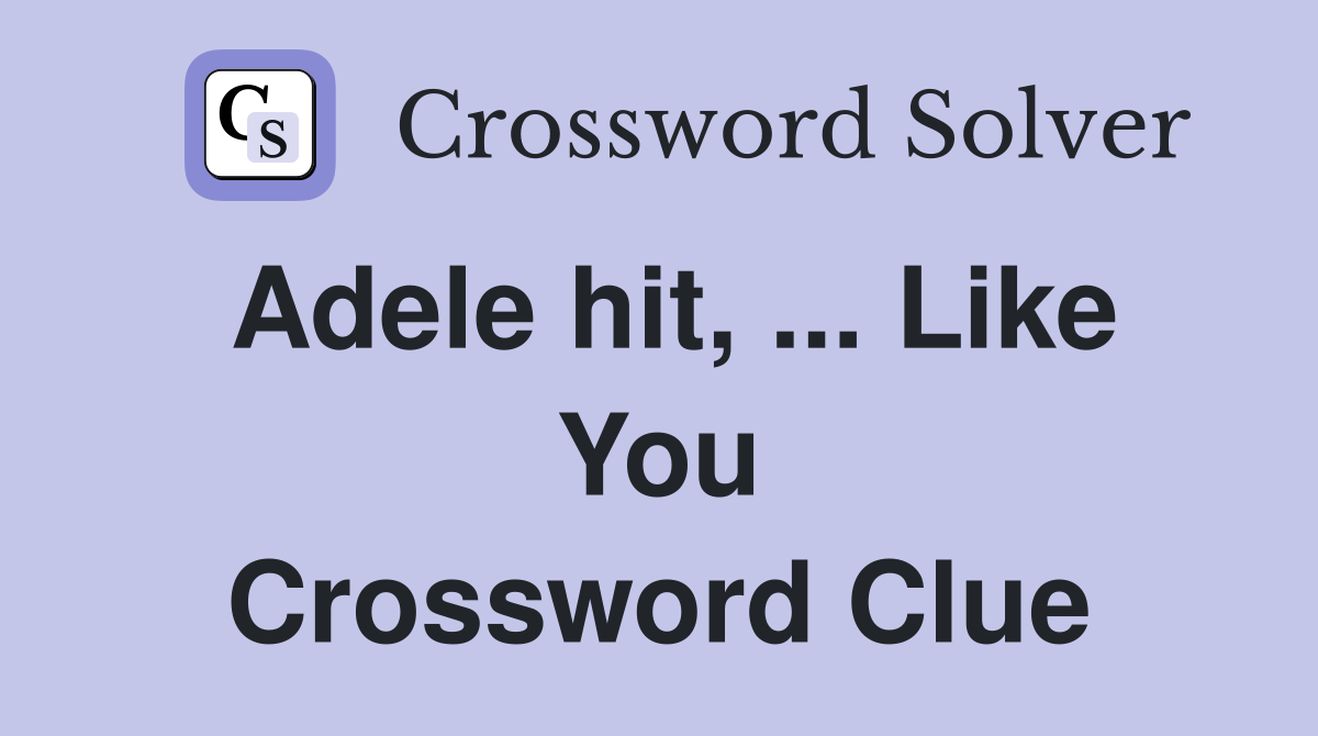 Adele hit, ... Like You Crossword Clue