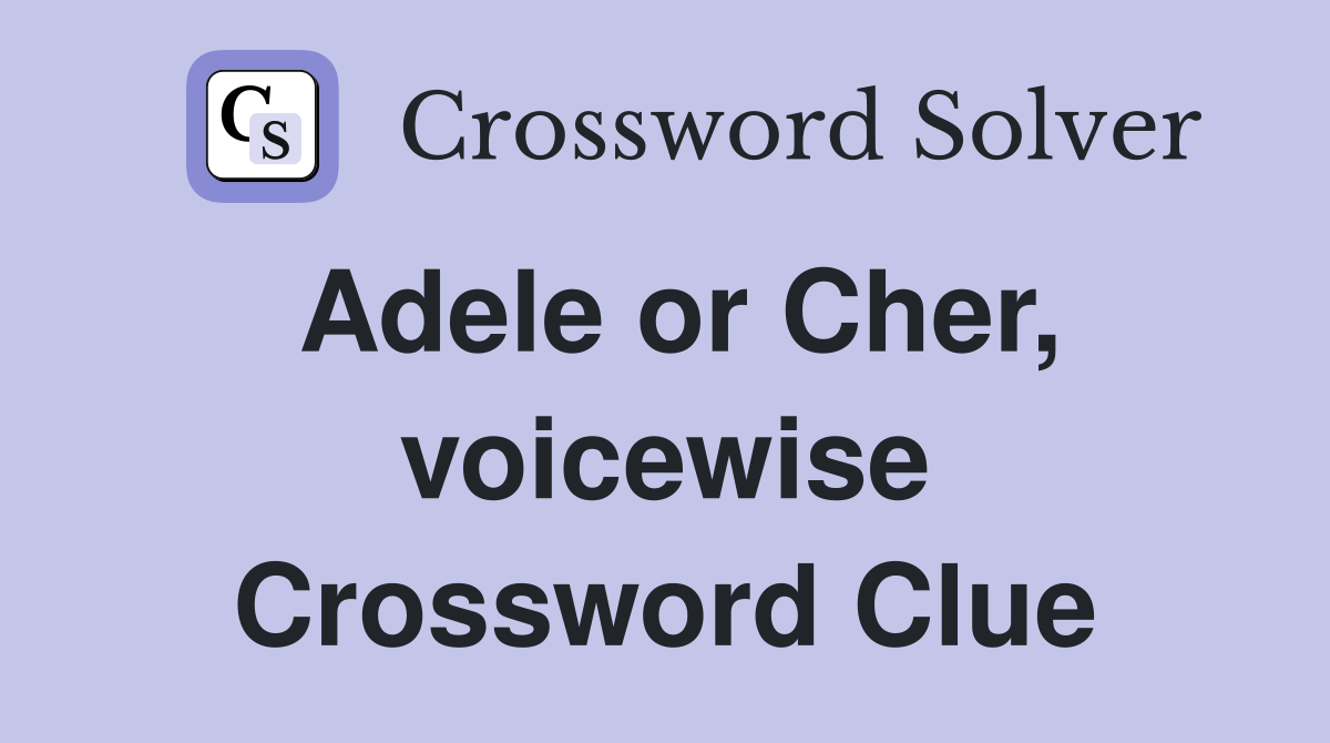 Adele or Cher, voicewise Crossword Clue