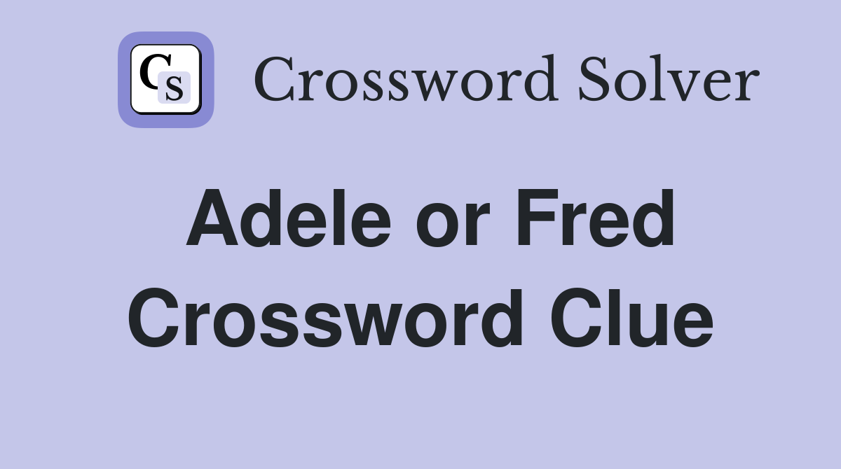 Adele or Fred Crossword Clue