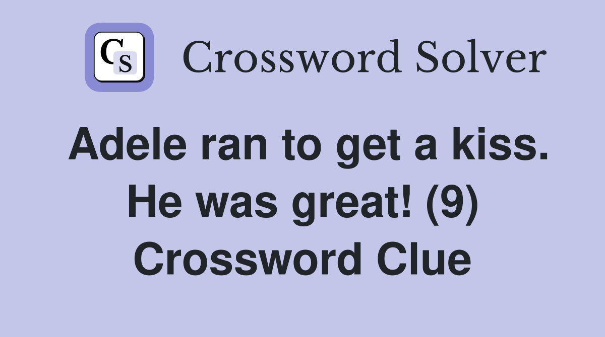 Adele ran to get a kiss. He was great! (9) Crossword Clue