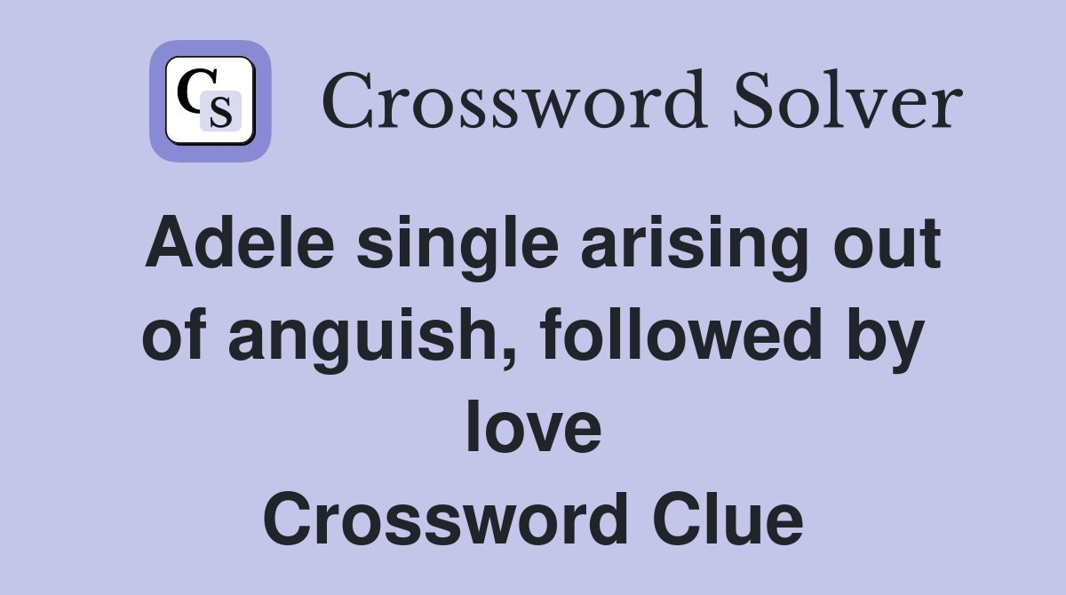 Adele single arising out of anguish, followed by love Crossword Clue