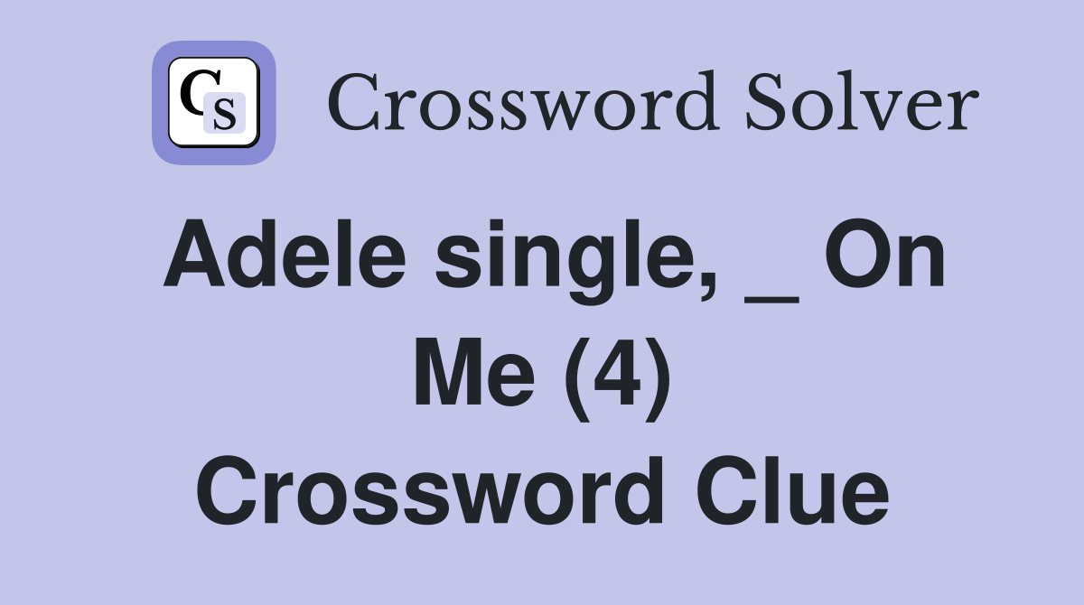 Adele single, _ On Me (4) Crossword Clue