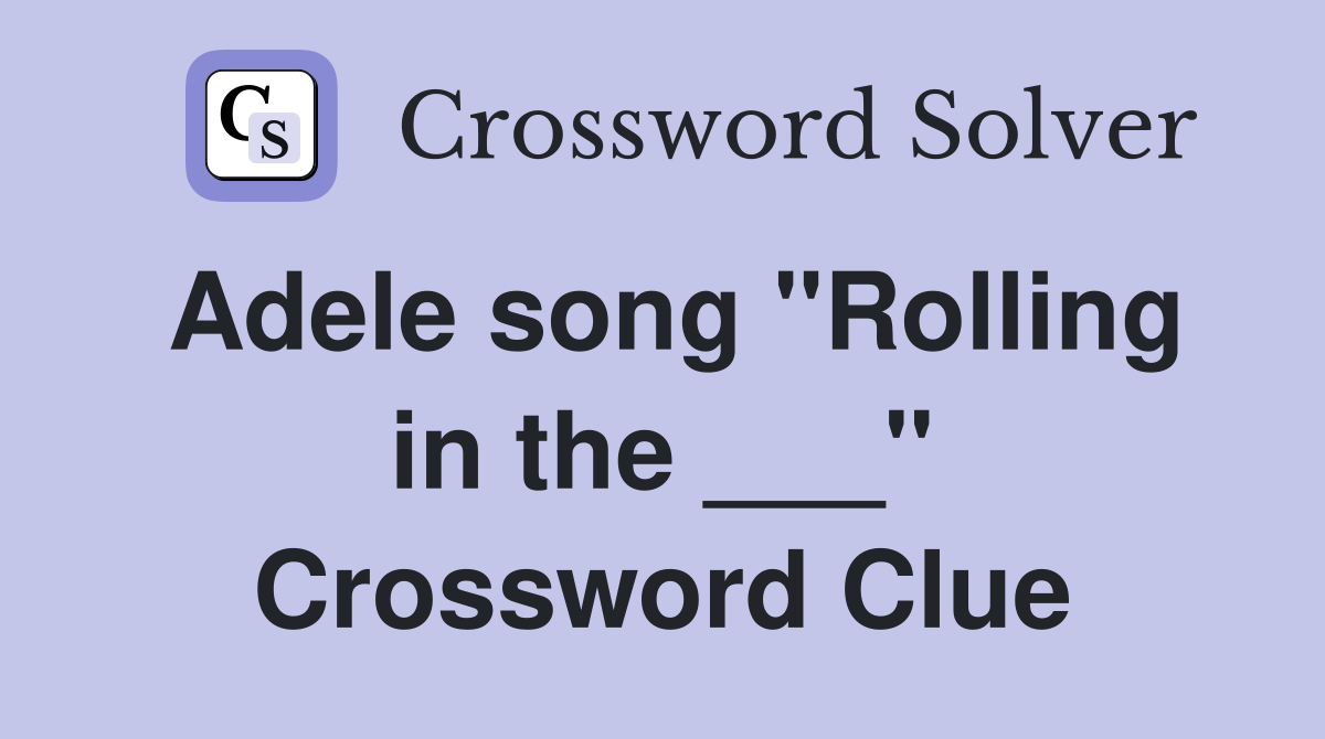 Adele song "Rolling in the ___" Crossword Clue