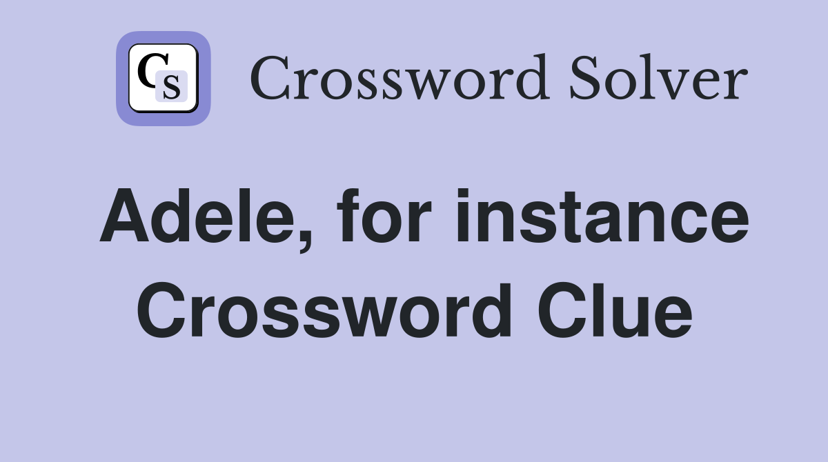 Adele, for instance Crossword Clue