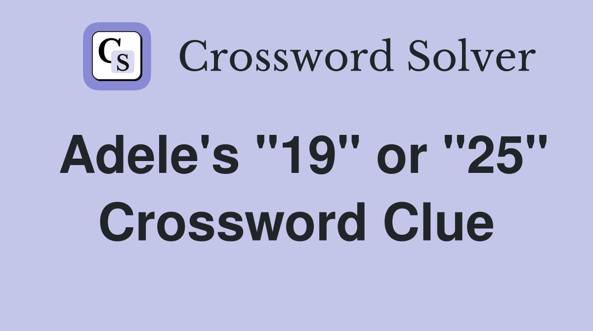 Adele's "19" or "25" Crossword Clue