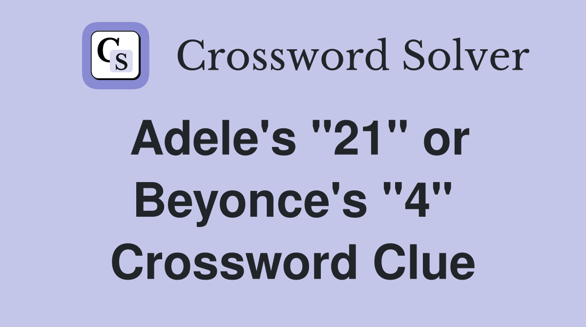 Adele's "21" or Beyonce's "4" Crossword Clue