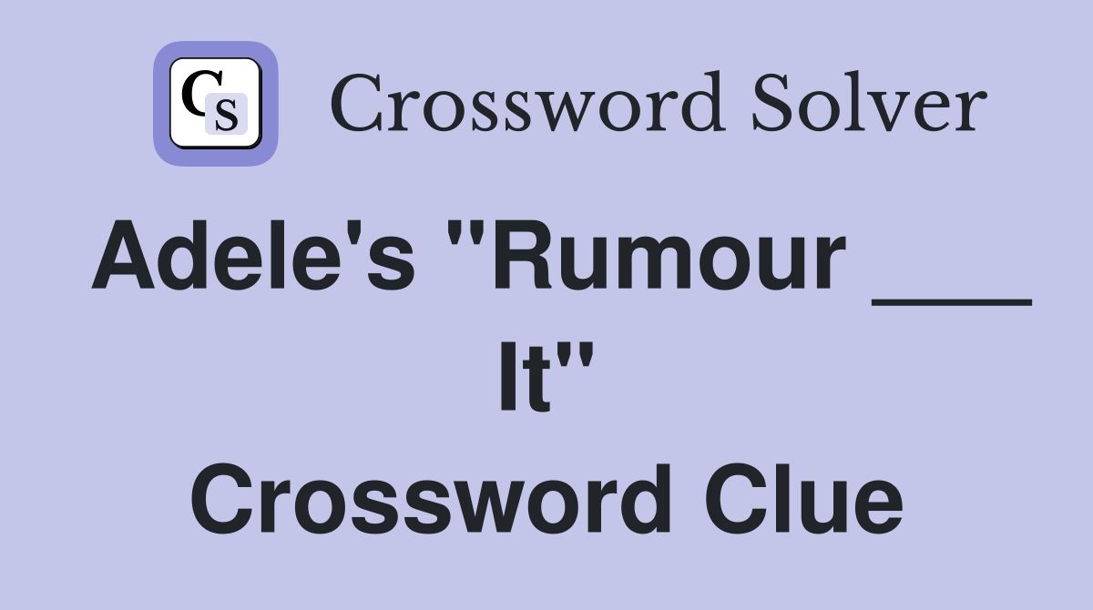 Adele's "Rumour ___ It" Crossword Clue