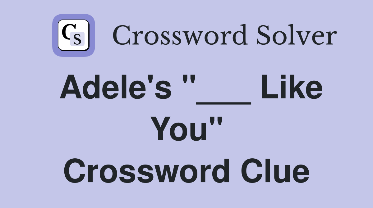 Adele's "___ Like You" Crossword Clue