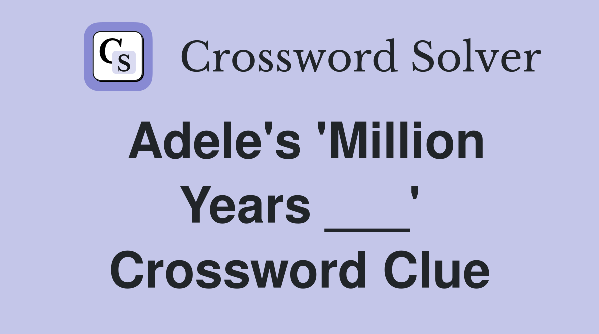 Adele's 'Million Years ___' Crossword Clue