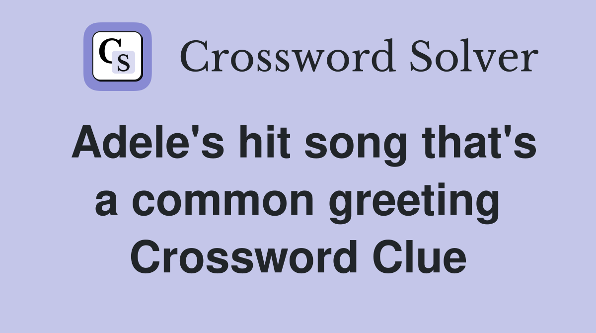 Adele's hit song that's a common greeting Crossword Clue