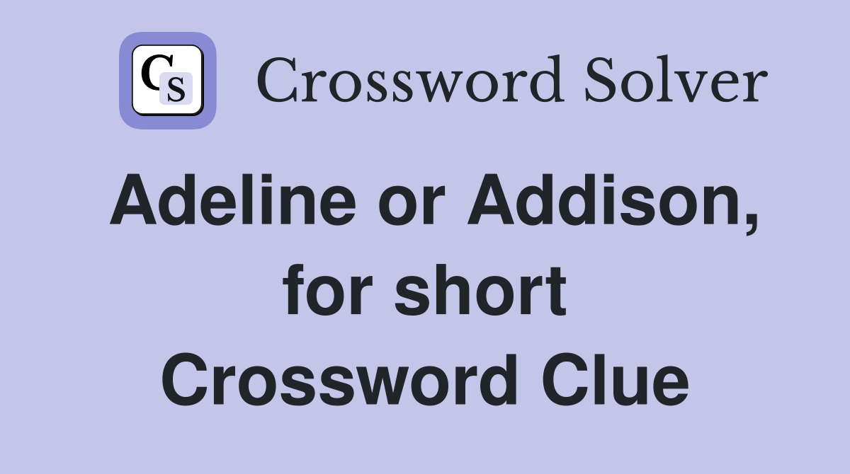Adeline or Addison, for short Crossword Clue