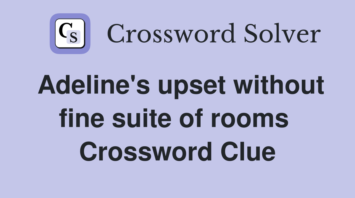 Adeline's upset without fine suite of rooms  Crossword Clue