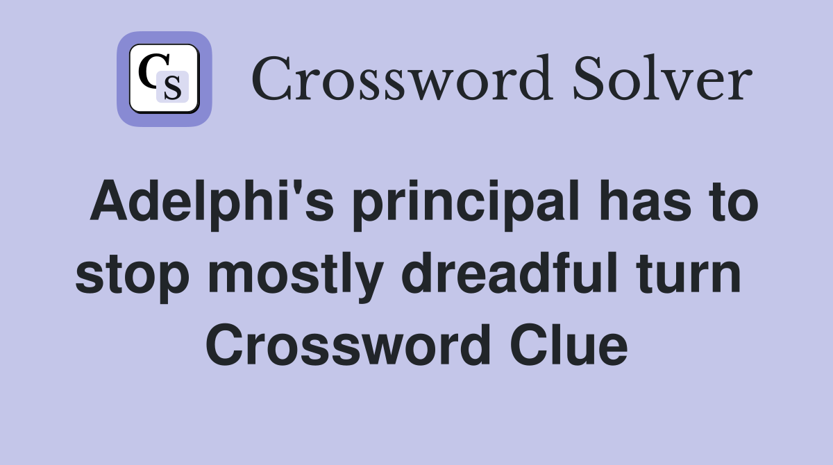 Adelphi's principal has to stop mostly dreadful turn  Crossword Clue