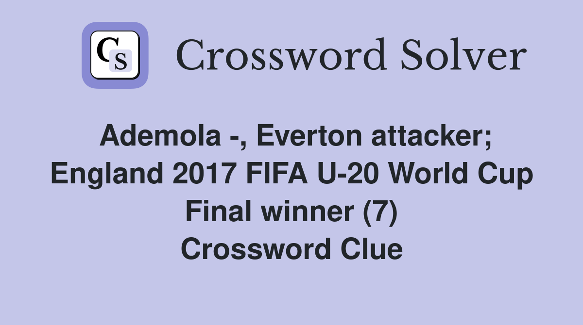 Ademola -, Everton attacker; England 2017 FIFA U-20 World Cup Final winner (7) Crossword Clue