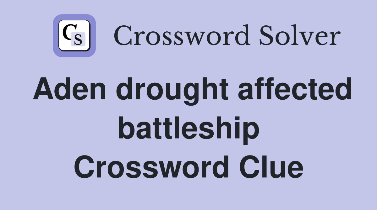 Aden drought affected battleship Crossword Clue