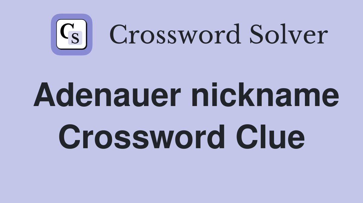 Adenauer nickname Crossword Clue