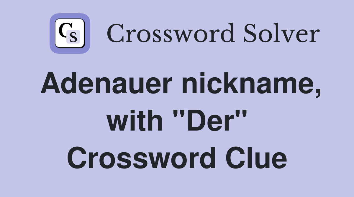 Adenauer nickname, with "Der" Crossword Clue