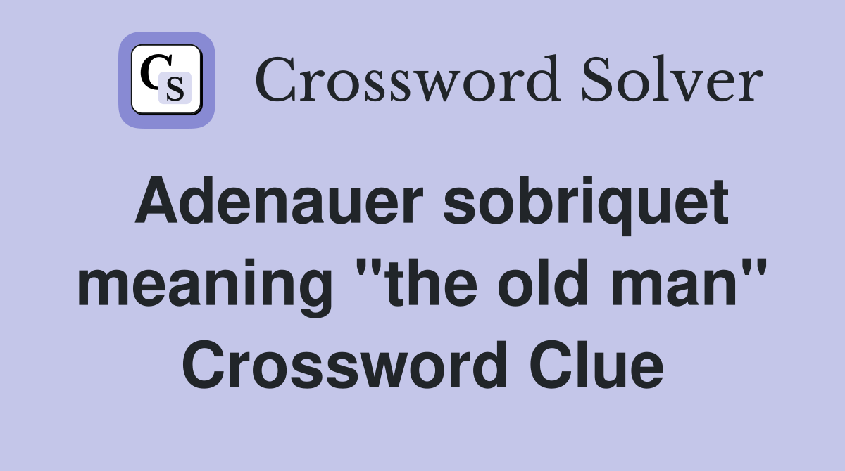 Adenauer sobriquet meaning "the old man" Crossword Clue