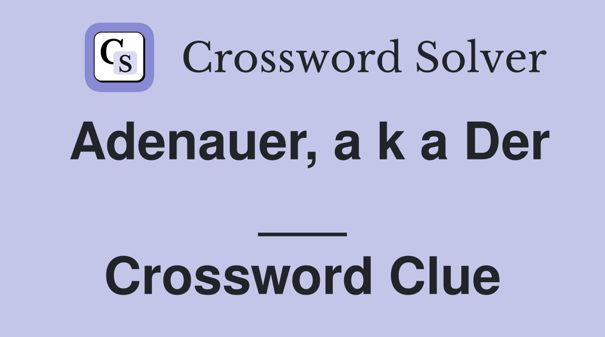 Adenauer, a k a Der ___ Crossword Clue