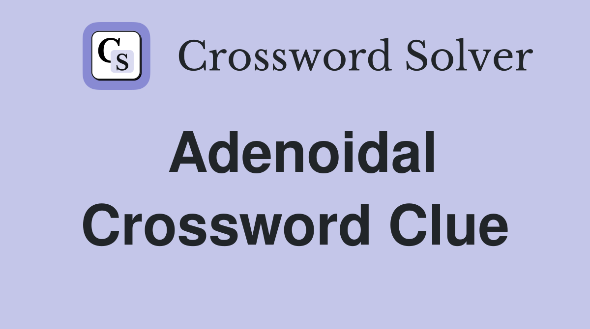 Adenoidal Crossword Clue