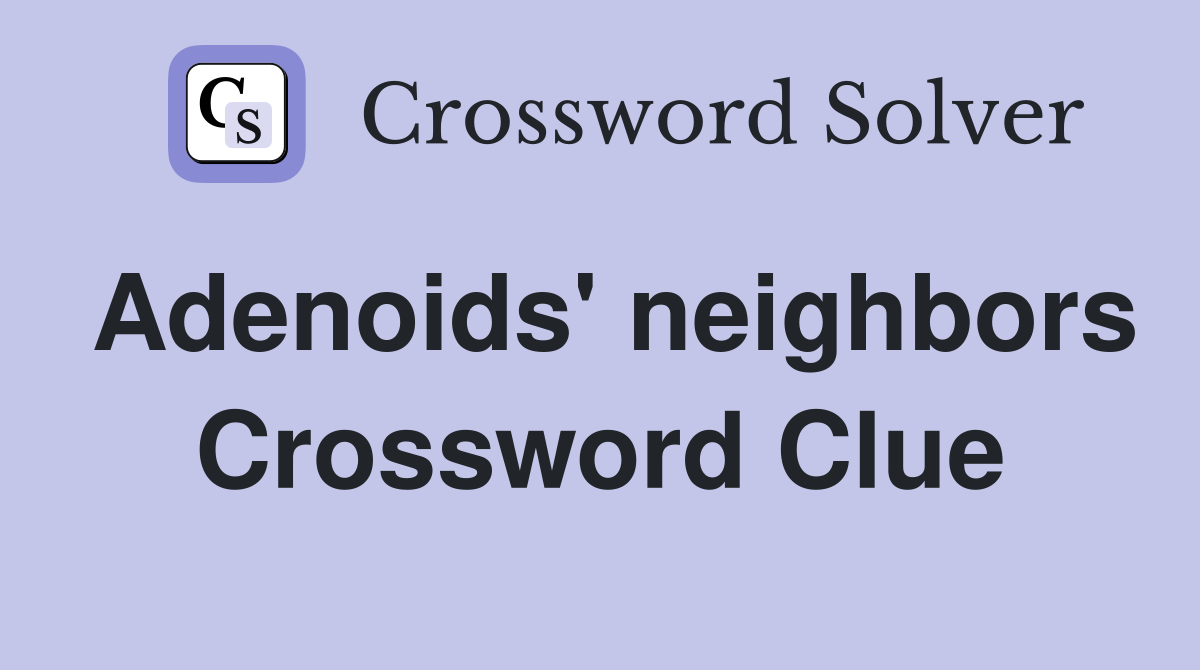 Adenoids' neighbors Crossword Clue