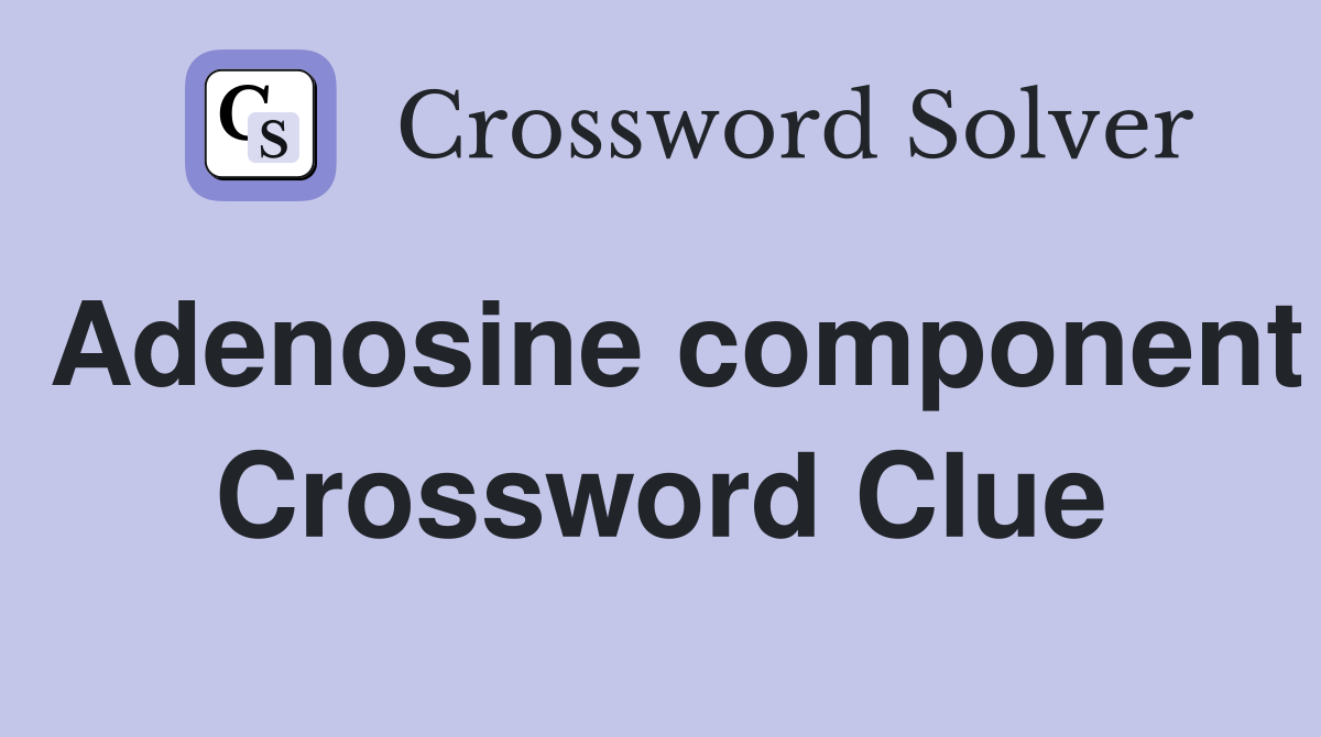 Adenosine component Crossword Clue