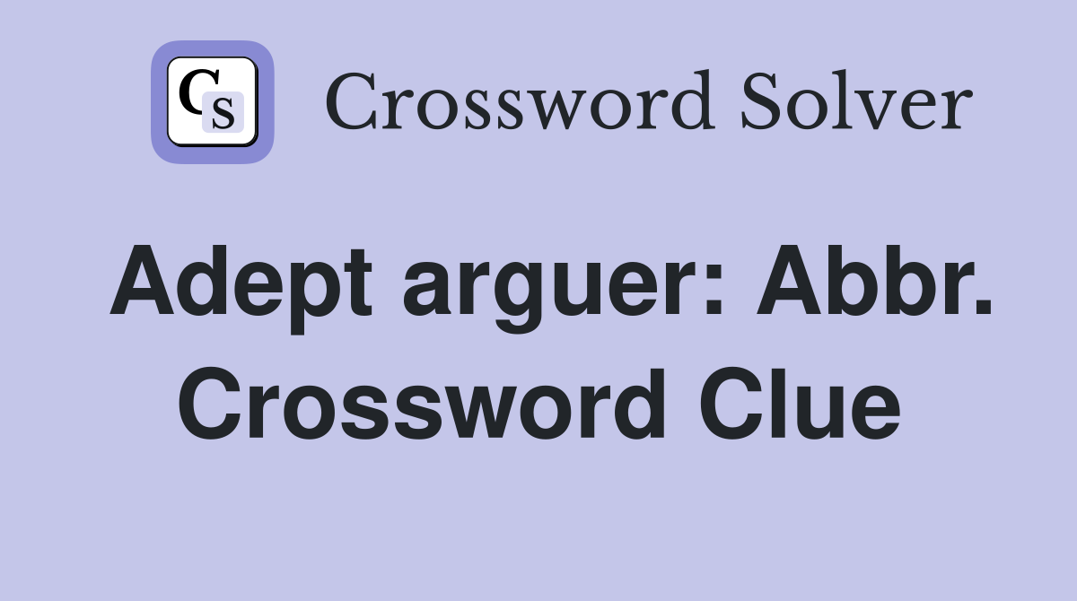 Adept arguer: Abbr. Crossword Clue