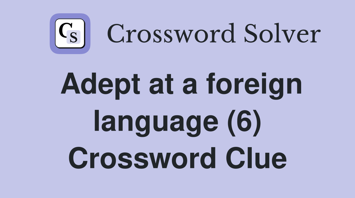 Adept at a foreign language (6) Crossword Clue