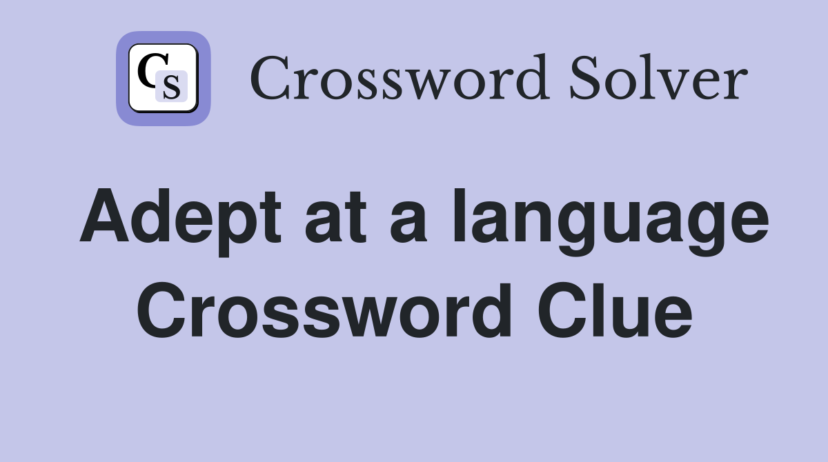 Adept at a language Crossword Clue