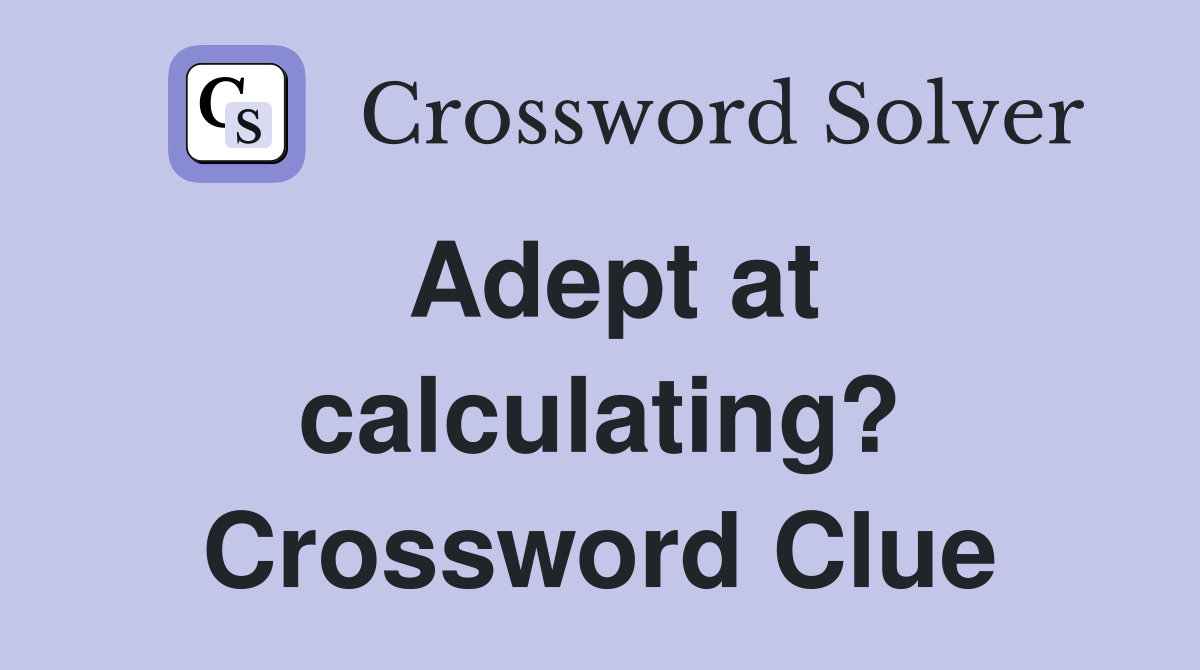 Adept at calculating? Crossword Clue