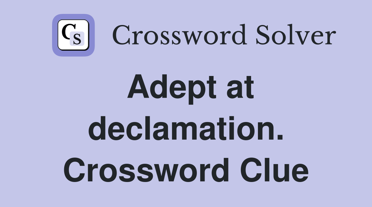 Adept at declamation. Crossword Clue