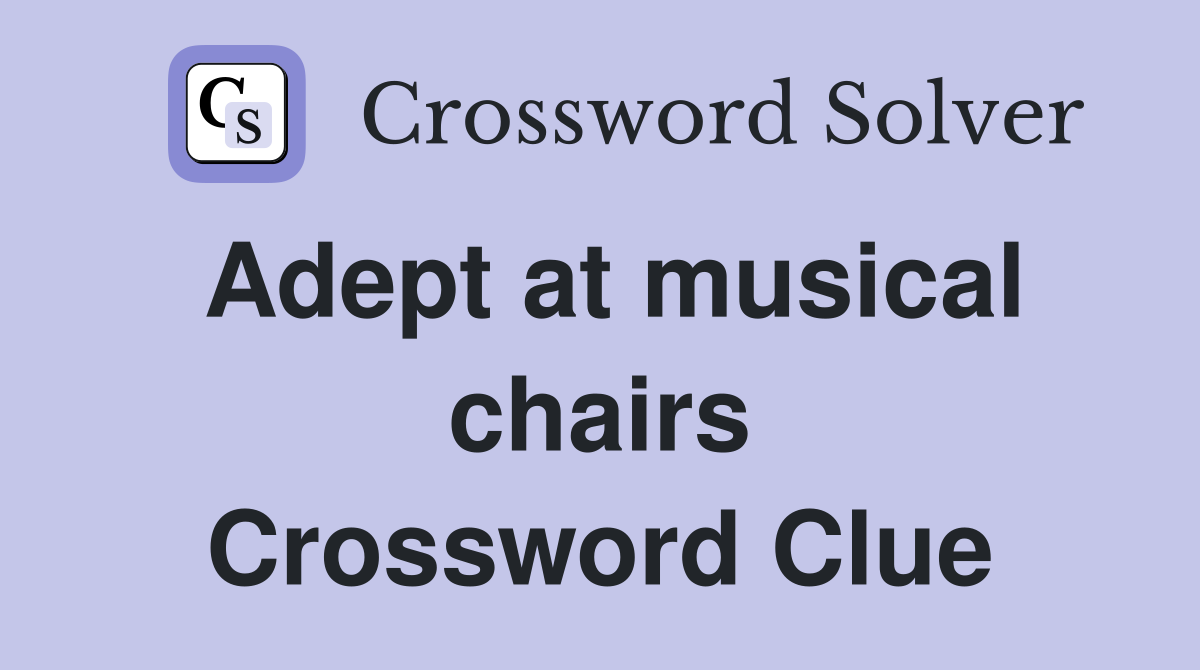 Adept at musical chairs Crossword Clue