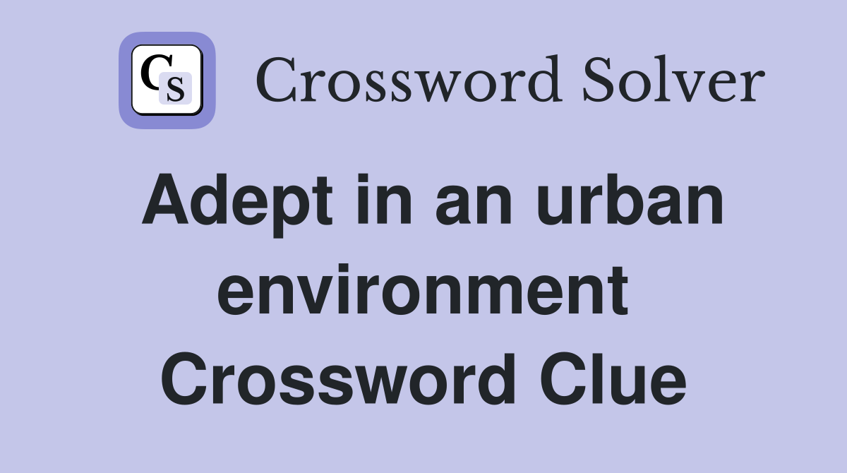 Adept in an urban environment Crossword Clue