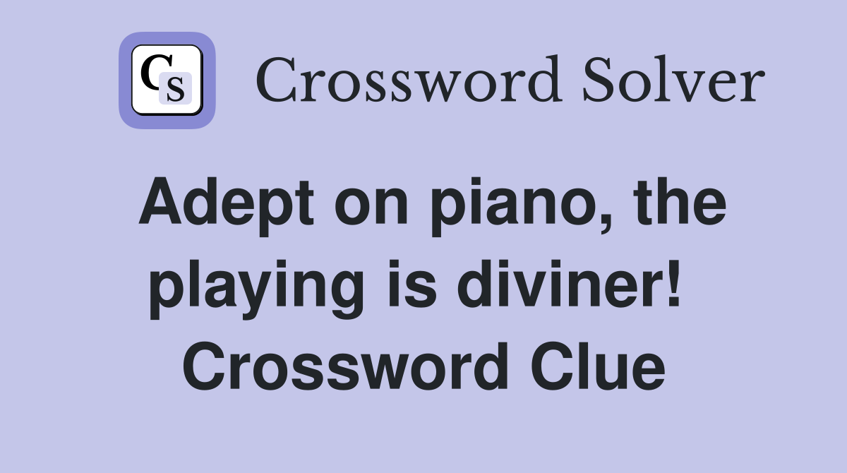 Adept on piano, the playing is diviner!  Crossword Clue