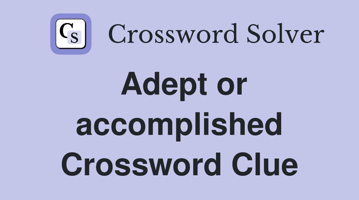 Adept or accomplished Crossword Clue