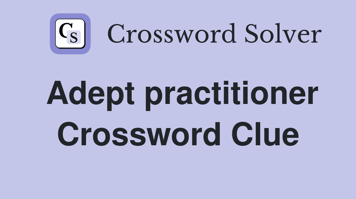 Adept practitioner Crossword Clue